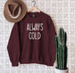 Always Cold Sweatshirt