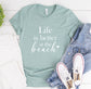 Life Is Better At The Beach Shirt