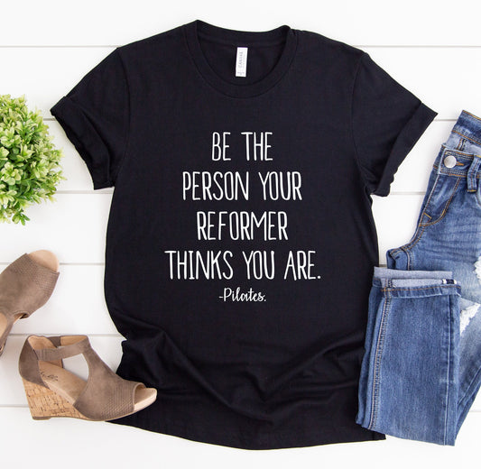 Be The Person Your Reformer Thinks You Are Shirt