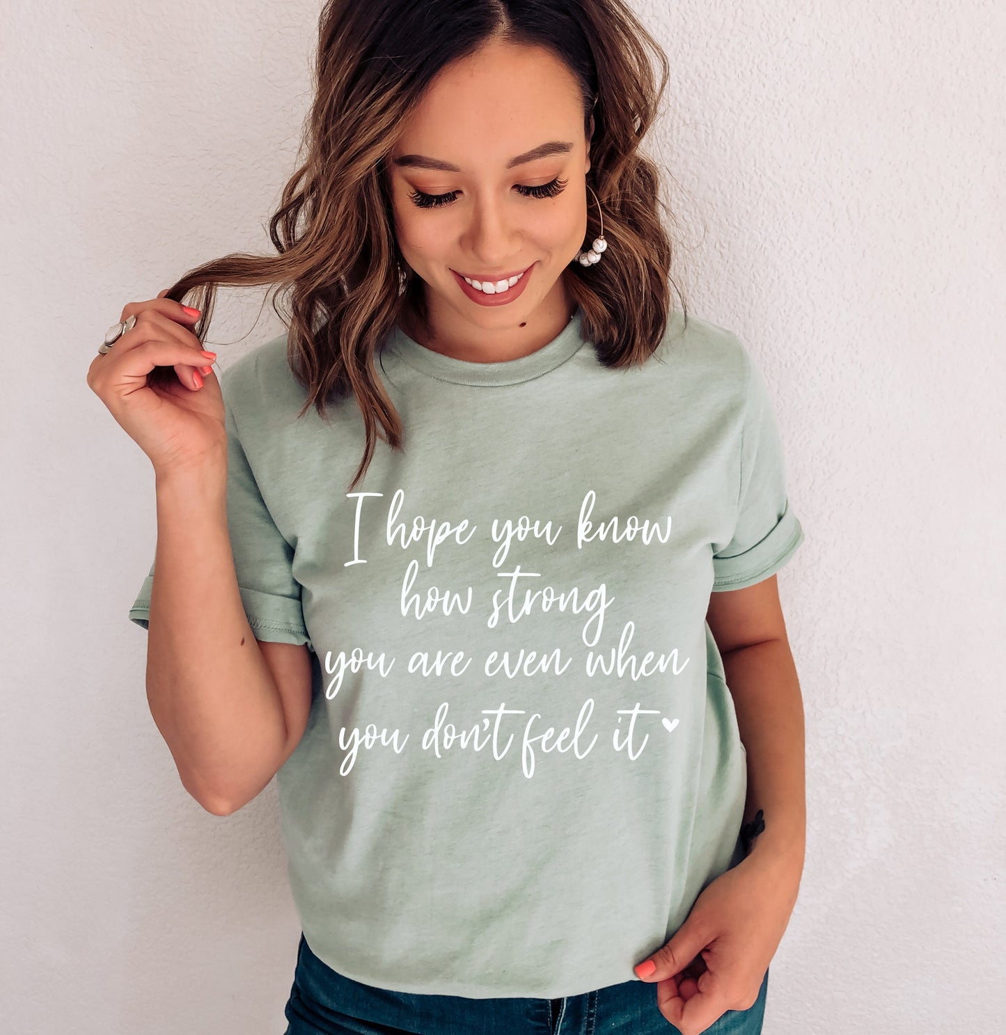 I Hope You Know How Strong You Are Even When You Don't Feel It Shirt