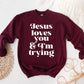 Jesus Loves You & I'm Trying Sweatshirt