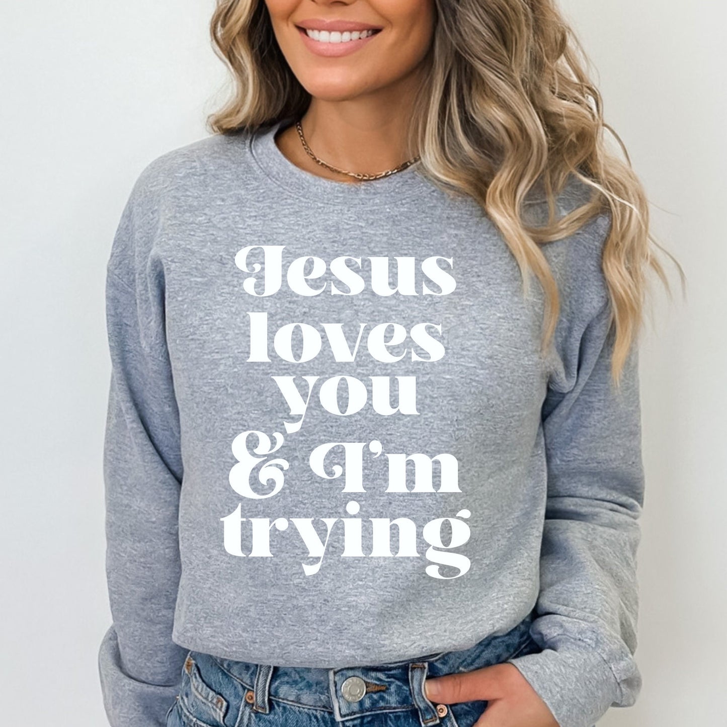 Jesus Loves You & I'm Trying Sweatshirt