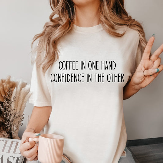 Coffee In One Hand Confidence In The Other Shirt