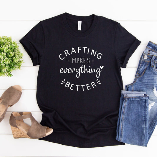 Crafting Makes Everything Better Shirt